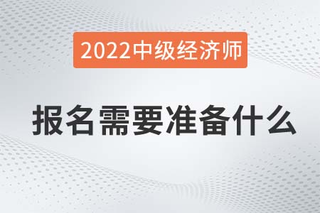 2022年中級(jí)經(jīng)濟(jì)師報(bào)名材料需要哪些 2022年中級(jí)經(jīng)濟(jì)師報(bào)名材料需要哪些