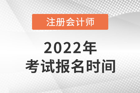 2022年注冊(cè)會(huì)計(jì)師考試報(bào)名時(shí)間公布了嗎？