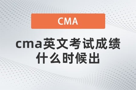 cma英文考試成績什么時候出