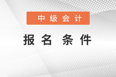 中級(jí)會(huì)計(jì)報(bào)名條件