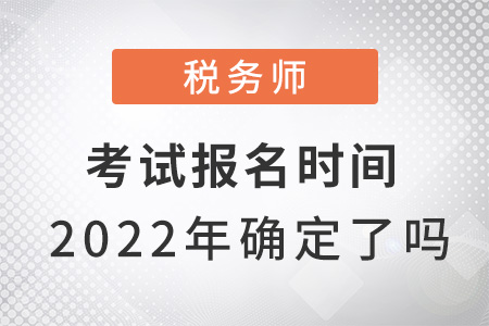 稅務(wù)師考試報(bào)名時(shí)間2022年確定了嗎？