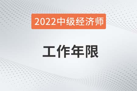 2022年中級經(jīng)濟師工作年限怎么算 2022年中級經(jīng)濟師工作年限怎么算