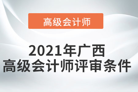2021年廣西高級(jí)會(huì)計(jì)師評(píng)審條件