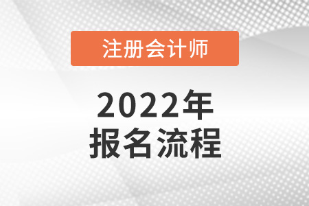 2022年注冊會計師考試報名流程公布了嗎？