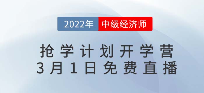 中級(jí)經(jīng)濟(jì)師22年度搶學(xué)計(jì)劃開(kāi)學(xué)營(yíng)直播定檔3月1日 中級(jí)經(jīng)濟(jì)師22年度搶學(xué)計(jì)劃開(kāi)學(xué)營(yíng)直播定檔3月1日