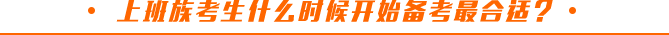 上班族考生什么時(shí)候開(kāi)始備考最合適？