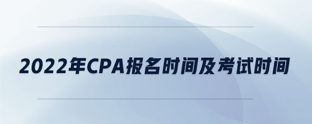 2022年cpa報名時間及考試時間