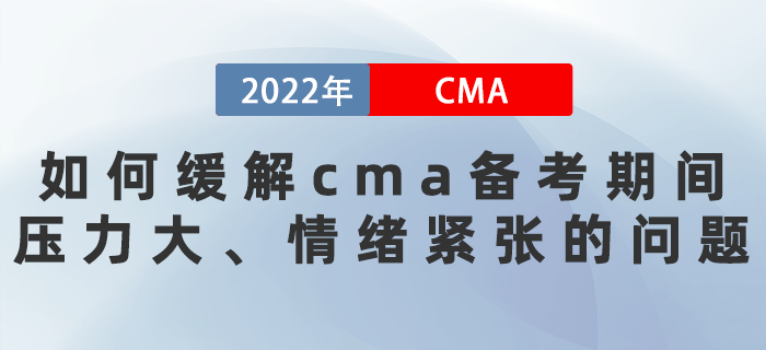 22年如何緩解cma備考期間壓力大、情緒緊張的問(wèn)題？