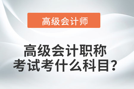 您知道的高級會計職稱考試科目有哪些？