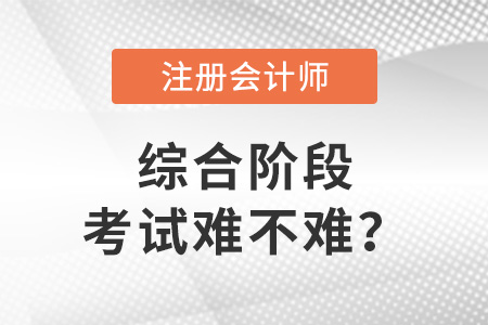注冊會計師綜合階段考試難不難？