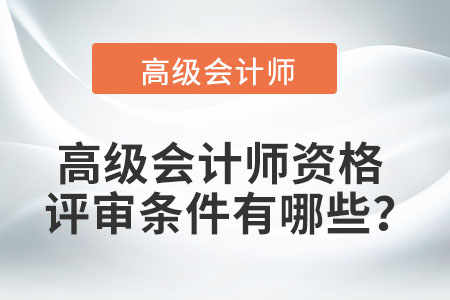 高級會計師資格評審條件有哪些？