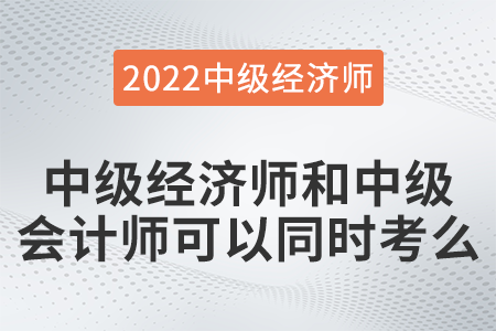 中級經(jīng)濟師和中級會計師可以同時考么 中級經(jīng)濟師和中級會計師可以同時考么