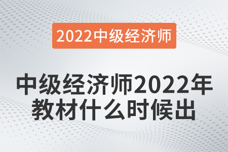 中級經(jīng)濟(jì)師2022年教材什么時候出 中級經(jīng)濟(jì)師2022年教材什么時候出