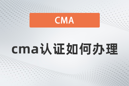 2022年cma證書如何辦理 2022年cma證書如何辦理