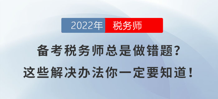 備考稅務(wù)師總是做錯(cuò)題？這些解決辦法你一定要知道！