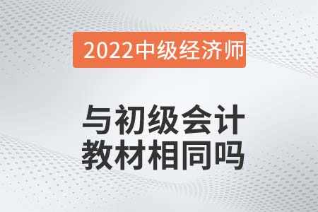 初級會計(jì)和中級經(jīng)濟(jì)師使用教材相同嗎 初級會計(jì)和中級經(jīng)濟(jì)師使用教材相同嗎