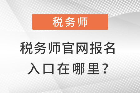 稅務(wù)師官網(wǎng)報(bào)名入口在哪里