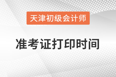 天津市2022初級(jí)會(huì)計(jì)準(zhǔn)考證打印時(shí)間在何時(shí)？
