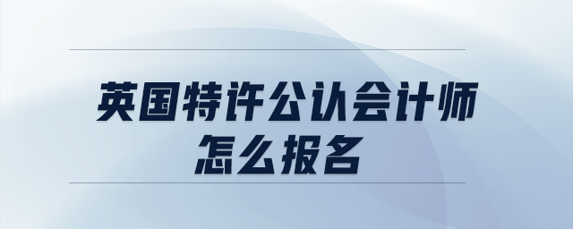 英國特許公認會計師怎么報名