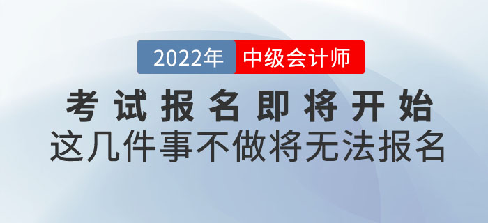 2022年中級(jí)會(huì)計(jì)考試報(bào)名即將開(kāi)始！這幾件事不做將無(wú)法報(bào)名！