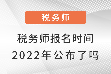 稅務(wù)師報名時間2022年公布了嗎