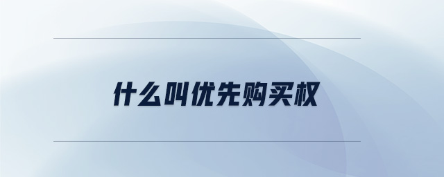什么叫優(yōu)先購(gòu)買(mǎi)權(quán) 什么叫優(yōu)先購(gòu)買(mǎi)權(quán)