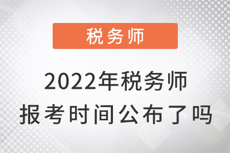 2022年稅務(wù)師報考時間公布了嗎？