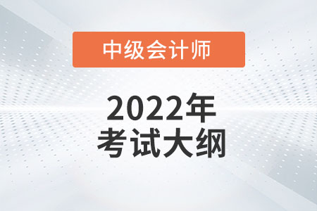 2022年中級(jí)會(huì)計(jì)考試大綱什么時(shí)候出？官方公布了嗎？