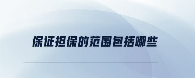 保證擔(dān)保的范圍包括哪些 保證擔(dān)保的范圍包括哪些