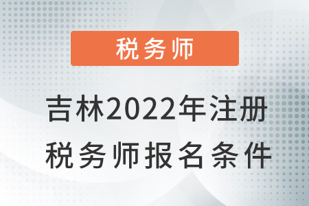 吉林省白山2022注冊(cè)稅務(wù)師報(bào)名條件