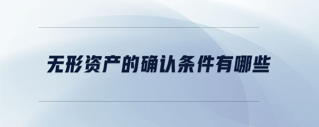 無形資產(chǎn)的確認(rèn)條件有哪些