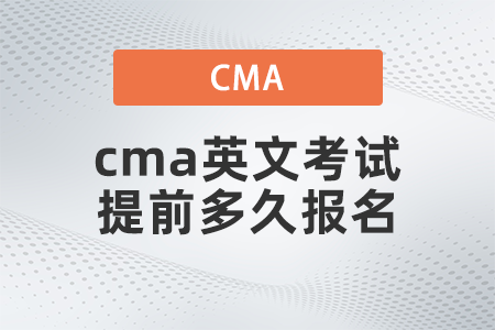 2022年cma英文考試提前多久報(bào)名 2022年cma英文考試提前多久報(bào)名