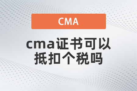 cma證書可以抵扣個(gè)稅嗎 cma證書可以抵扣個(gè)稅嗎