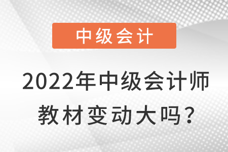 2022年中級會計師教材變動大嗎