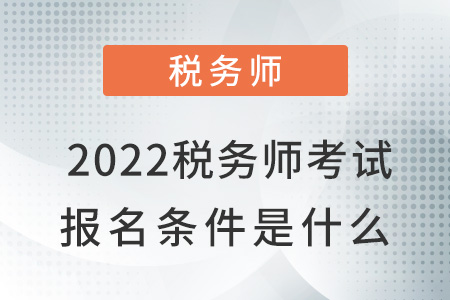 2022稅務(wù)師考試報(bào)名條件是什么