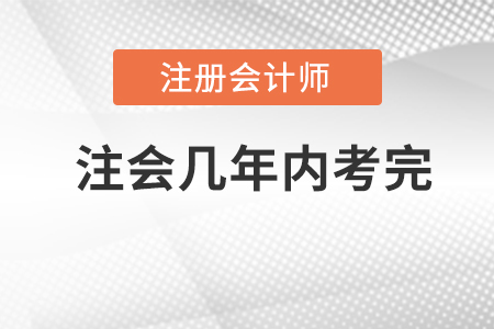 2022年注冊會(huì)計(jì)師幾年內(nèi)考完？
