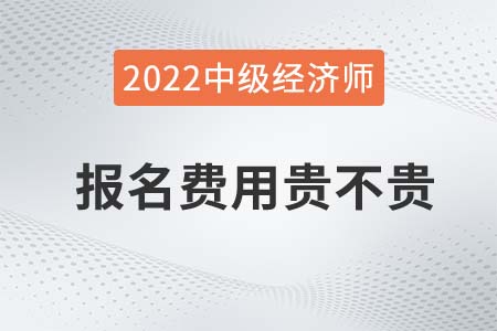 2022年中級經(jīng)濟(jì)師考試費用貴嗎