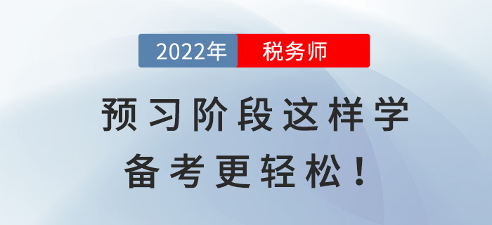 2022稅務(wù)師預(yù)習(xí)階段這樣學(xué)，備考更輕松！