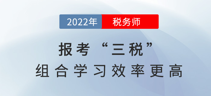 2022稅務師報考“三稅”，組合學習效率更高！