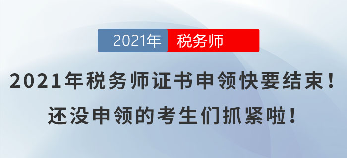 2021年稅務師證書申領(lǐng)快要結(jié)束！還沒申領(lǐng)的考生們抓緊啦！