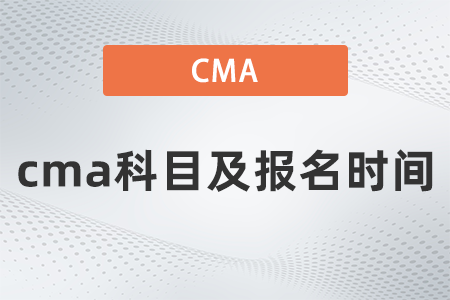 2022年cma科目及報(bào)名時間是什么 2022年cma科目及報(bào)名時間是什么