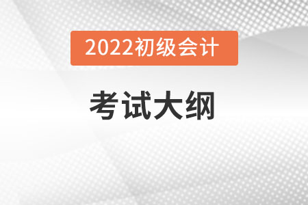 2022年初級(jí)會(huì)計(jì)考試大綱變化大嗎？