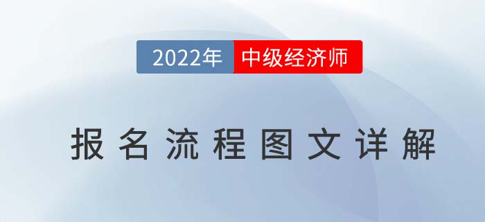 提前知:2022年中級(jí)經(jīng)濟(jì)師考試報(bào)名流程圖文詳解 提前知:2022年中級(jí)經(jīng)濟(jì)師考試報(bào)名流程圖文詳解