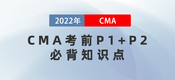 2022年CMA考前P1+P2必背知識(shí)點(diǎn)集錦！快收藏！
