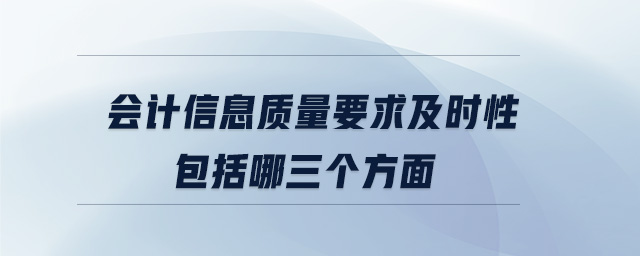 會計信息質量要求及時性包括哪三個方面