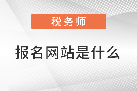 稅務(wù)師報(bào)名網(wǎng)站是什么