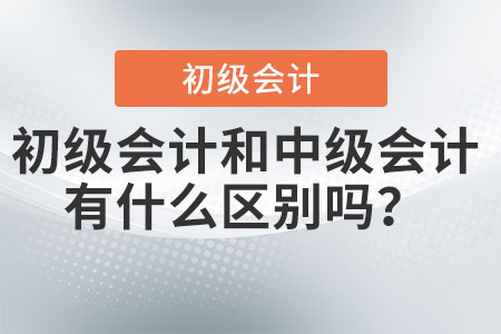 初級會計和中級會計有什么區(qū)別嗎？