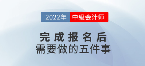 2022年中級會計(jì)報(bào)名后，你需要做這幾件事！建議收藏！