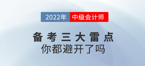 備戰(zhàn)2022年中級(jí)會(huì)計(jì)考試，這三大雷點(diǎn)你都避開(kāi)了嗎？
