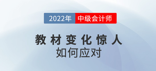 2022中級會計教材變化驚人，如何備考才能跟上節(jié)奏？